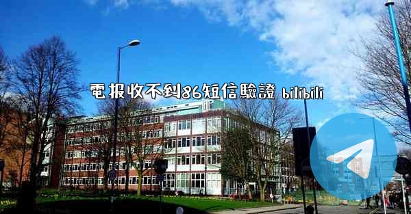 電报收不到86短信驗證 bilibili