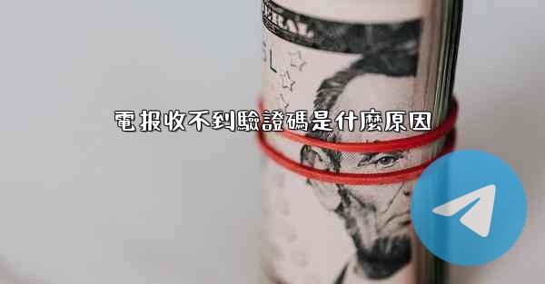 電报收不到驗證碼是什麼原因