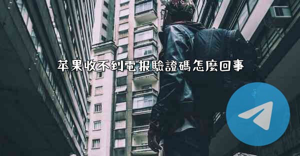 苹果收不到電报驗證碼怎麼回事