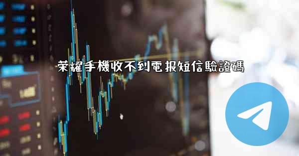 荣耀手機收不到電报短信驗證碼