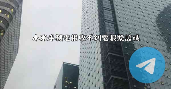 小米手機電报收不到電报驗證碼