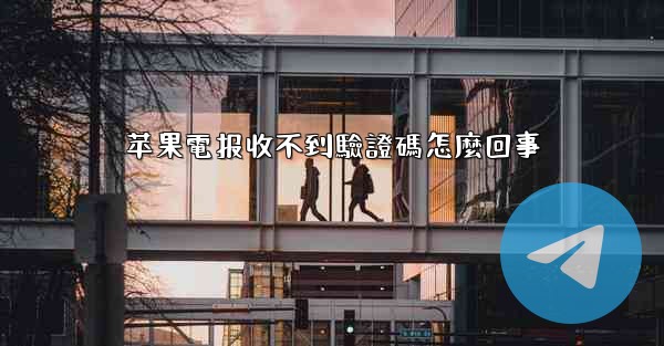 苹果電报收不到驗證碼怎麼回事
