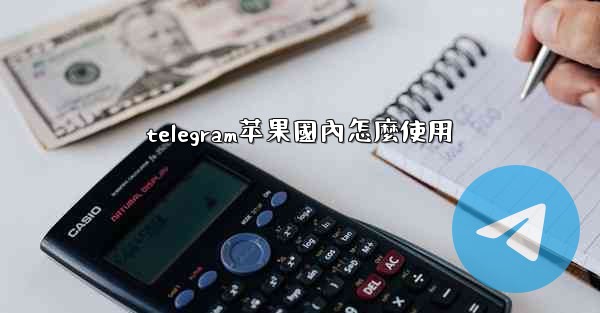 telegram苹果國內怎麼使用