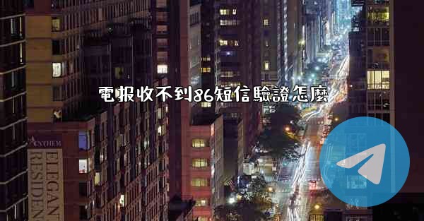 電报收不到86短信驗證怎麼