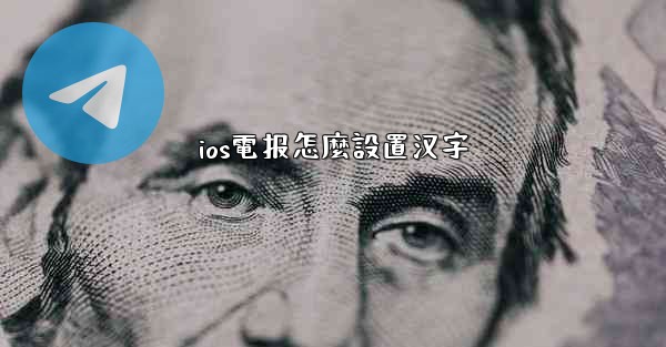 ios電报怎麼設置汉字