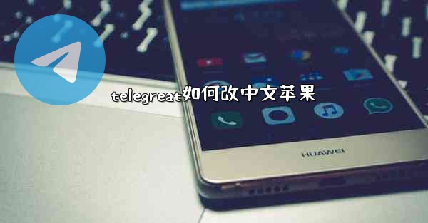telegreat如何改中文苹果