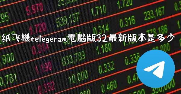 纸飞機telegeram電腦版32最新版本是多少