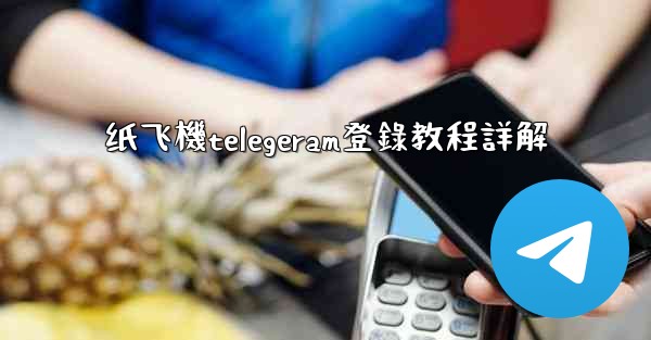 纸飞機telegeram登錄教程詳解