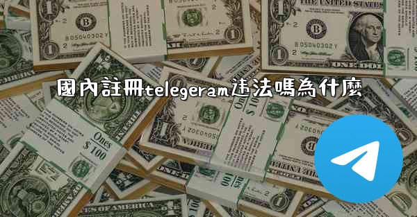 國內註冊telegeram违法嗎為什麼