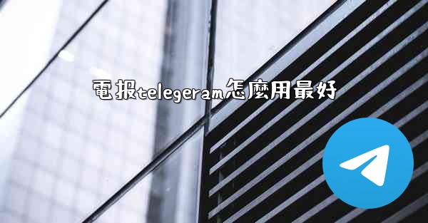 電报telegeram怎麼用最好