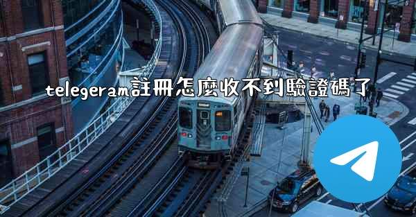 telegeram註冊怎麼收不到驗證碼了
