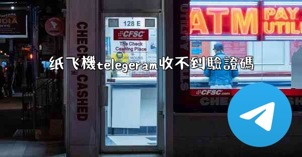 纸飞機telegeram收不到驗證碼