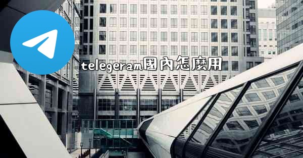 telegeram國內怎麼用