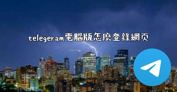 telegeram電腦版怎麼登錄網页