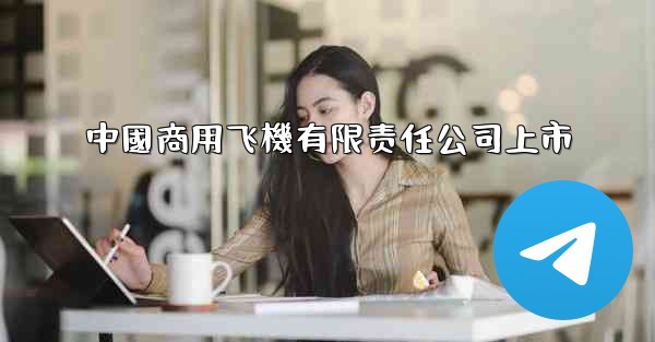 中國商用飞機有限责任公司上市