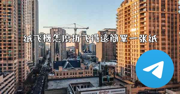 纸飞機怎麼折飞得遠簡單一张纸