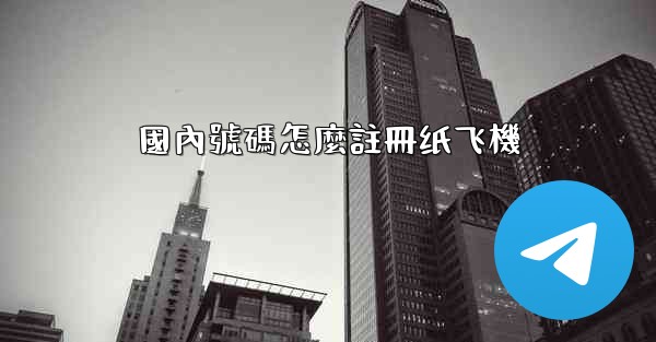 國內號碼怎麼註冊纸飞機