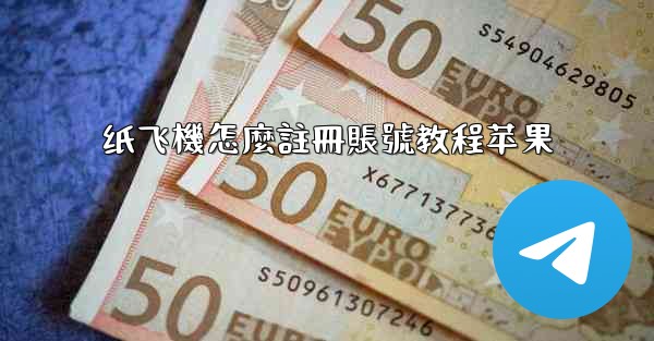 纸飞機怎麼註冊賬號教程苹果