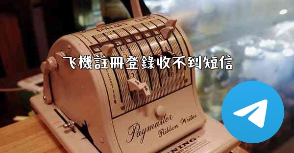 飞機註冊登錄收不到短信