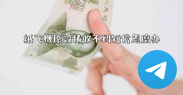 纸飞機原設備收不到短信怎麼办
