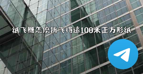 纸飞機怎麼折飞得遠100米正方形纸
