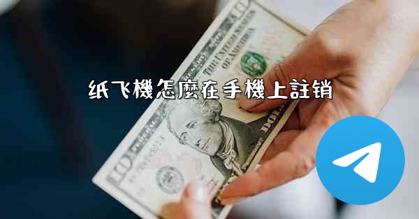 纸飞機怎麼在手機上註销