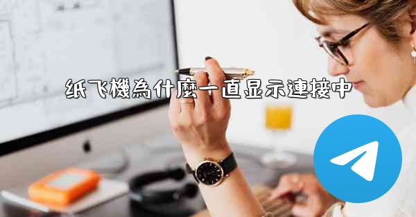 纸飞機為什麼一直显示連接中