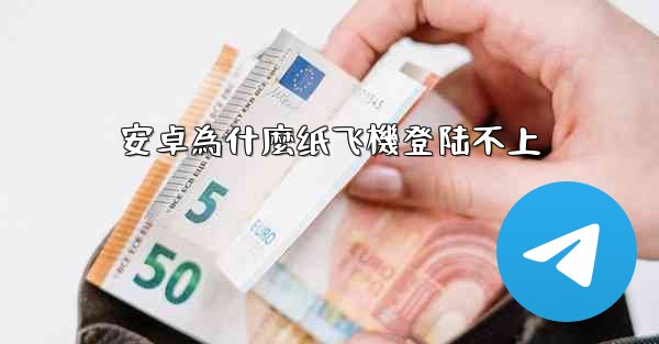 安卓為什麼纸飞機登陆不上