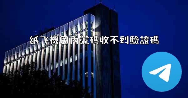 纸飞機國內號碼收不到驗證碼