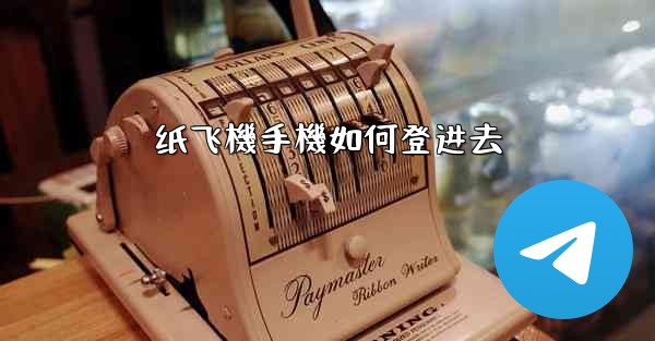 纸飞機手機如何登进去