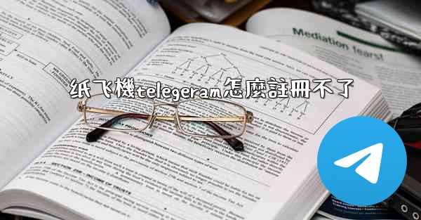 纸飞機telegeram怎麼註冊不了