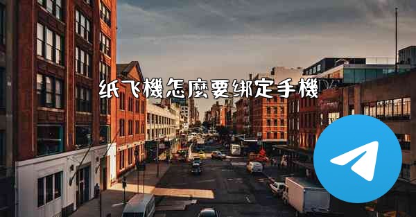 纸飞機怎麼要绑定手機