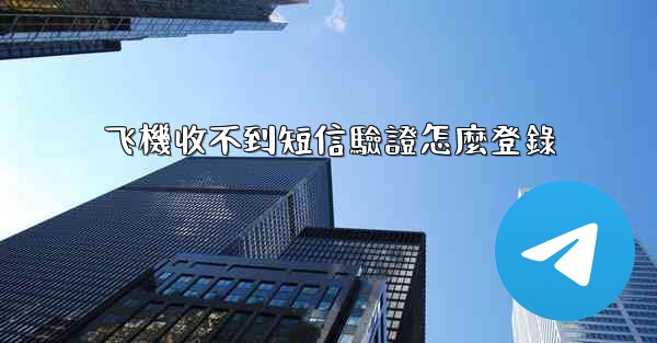 飞機收不到短信驗證怎麼登錄