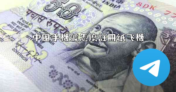 中國手機號怎麼註冊纸飞機