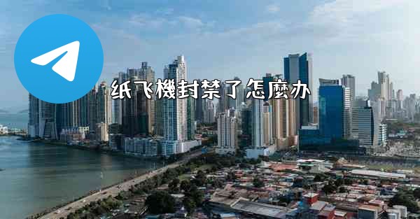 纸飞機封禁了怎麼办