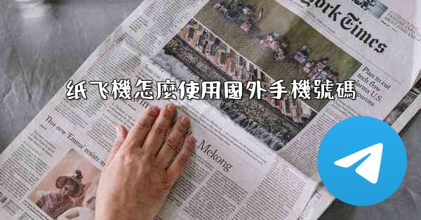 纸飞機怎麼使用國外手機號碼