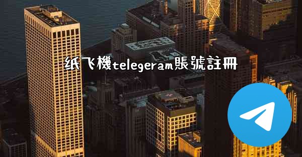 纸飞機telegeram賬號註冊