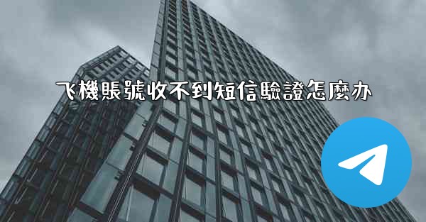 飞機賬號收不到短信驗證怎麼办