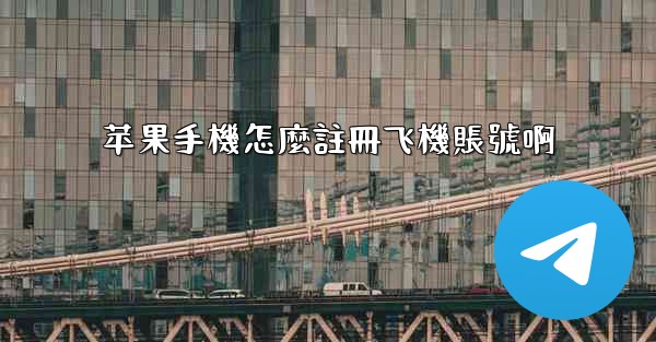 苹果手機怎麼註冊飞機賬號啊