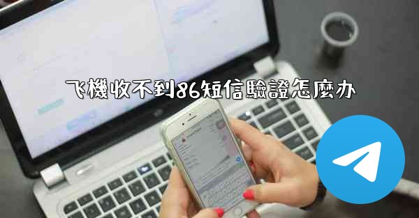 飞機收不到86短信驗證怎麼办