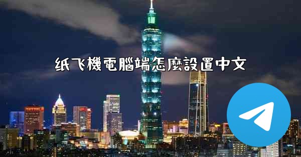 纸飞機電腦端怎麼設置中文