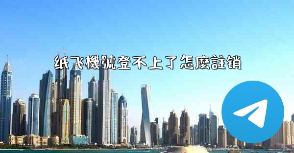 纸飞機號登不上了怎麼註销