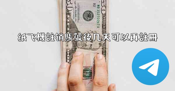 纸飞機註销賬號後几天可以再註冊