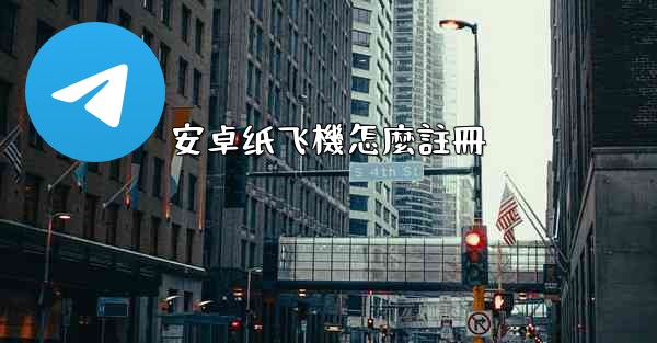 安卓纸飞機怎麼註冊