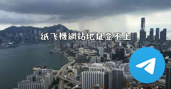 纸飞機網站地址登不上