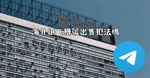 海外纸飞機號出售犯法嗎