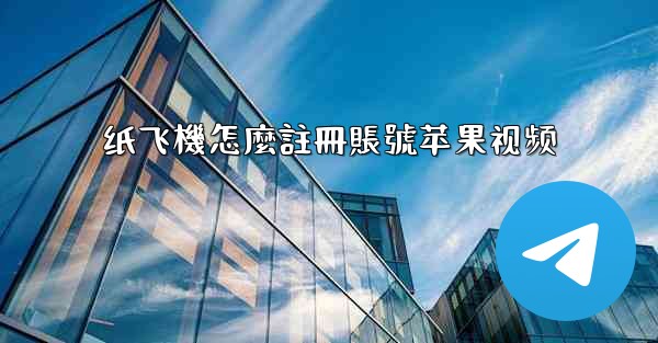 纸飞機怎麼註冊賬號苹果视频