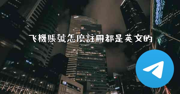 飞機賬號怎麼註冊都是英文的