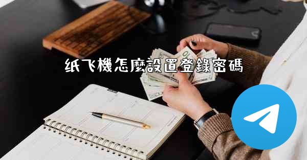 纸飞機怎麼設置登錄密碼