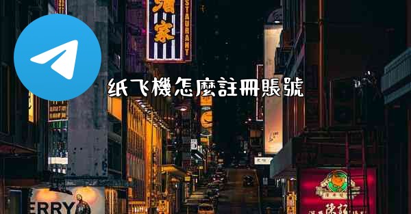 纸飞機怎麼註冊賬號